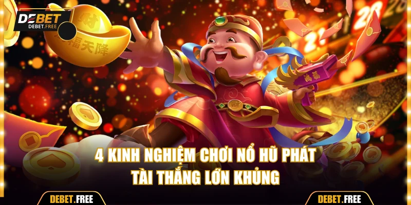 4 kinh nghiệm chơi nổ hũ Phát Tài thắng lớn khủng